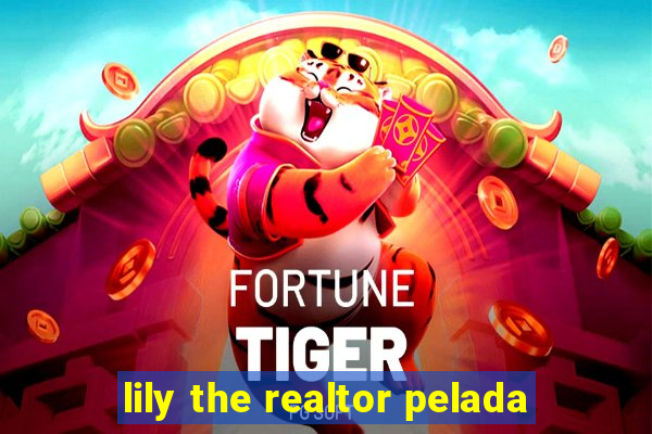 lily the realtor pelada